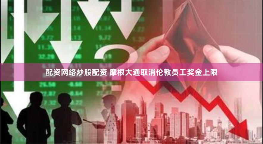 配资网络炒股配资 摩根大通取消伦敦员工奖金上限