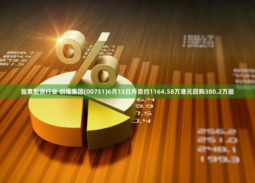 股票配资行业 创维集团(00751)6月13日斥资约1164.58万港元回购380.2万股